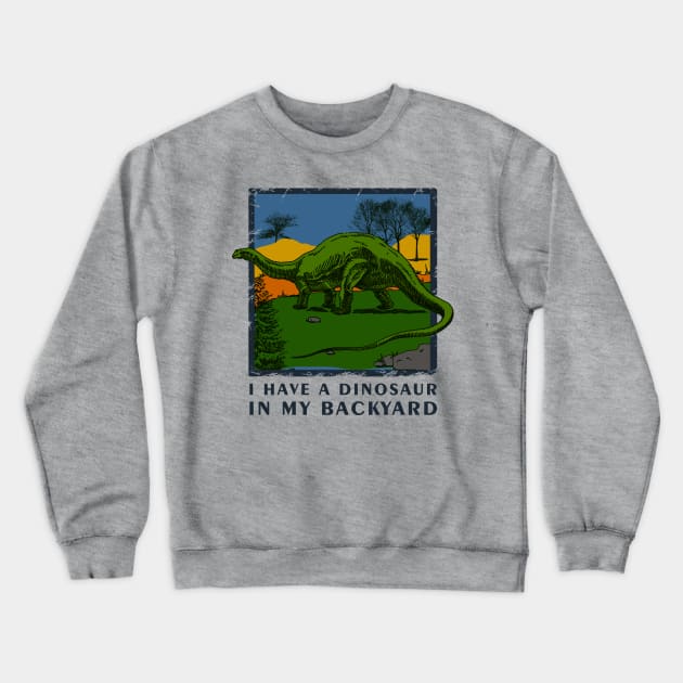 I Have A Dinosaur In My Backyard - Dinosaur Shirt Crewneck Sweatshirt by Curryart